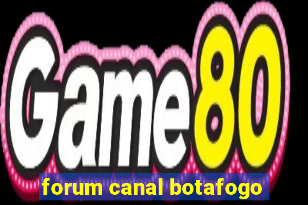 forum canal botafogo